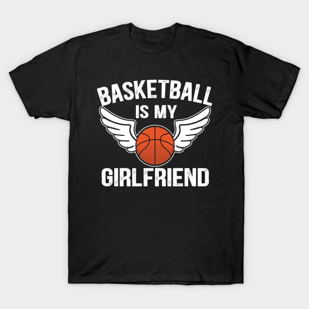 Funny Basketball Apparel Basketball is My Girlfriend Basketball T-Shirt by UNXart